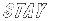 STAY